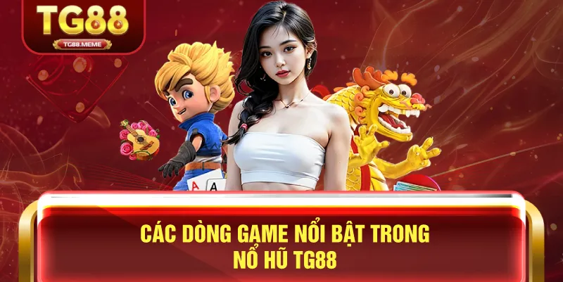 Các Dòng Game Nổi Bật Trong Nổ Hũ TG88